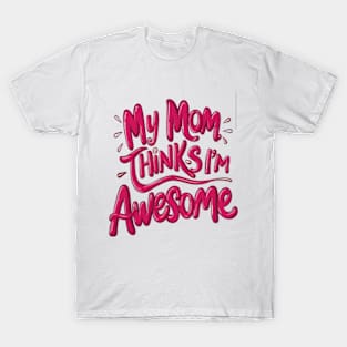 My mum Thinks I'm Awesome T-Shirt